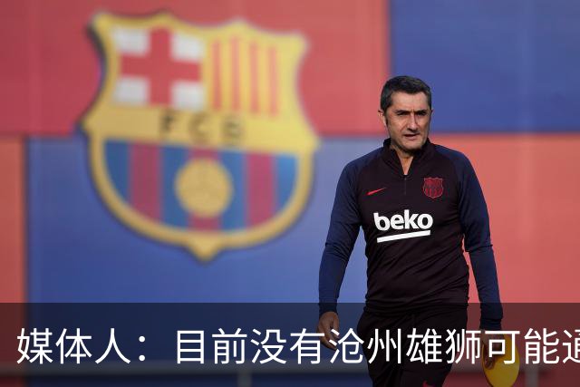 媒体人：目前没有沧州雄狮可能通过准入的消息