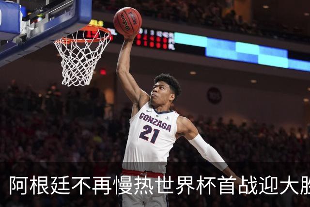 阿根廷不再慢热世界杯首战迎大胜 打破魔咒开启卫冕之旅