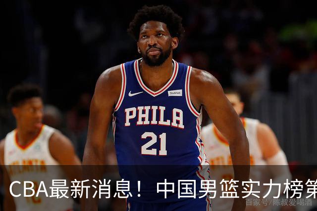 CBA最新消息！中国男篮实力榜第二，曾凡博等四人基本离开国家队，林葳重返俄勒冈